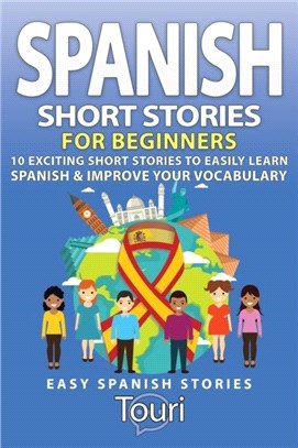 Spanish Short Stories for Beginners：10 Exciting Short Stories to Easily Learn Spanish & Improve Your Vocabulary