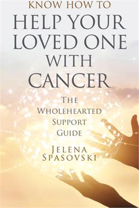 Know How to Help Your Loved One with Cancer: The Wholehearted Support Guide