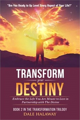 Transform Your Destiny: Embrace the Life You Are Meant to Live in Partnership with the Divine