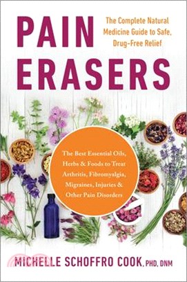 Pain Erasers: The Complete Natural Medicine Guide to Safe, Drug-Free Relief