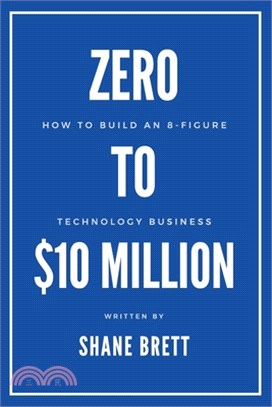 Zero to $10 Million: How To Build an 8-Figure Technology Business