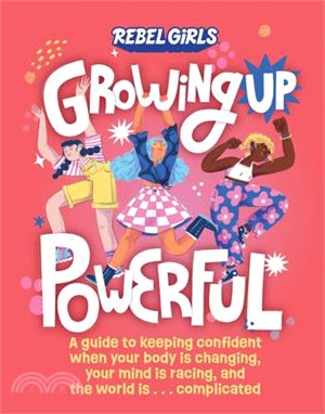 Growing Up Powerful: A Guide to Keeping Confident When Your Body Is Changing, Your Mind Is Racing, and the World Is . . . Complicated