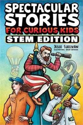Spectacular Stories for Curious Kids STEM Edition: Fascinating Tales from Science, Technology, Engineering, & Mathematics to Inspire & Amaze Young Rea