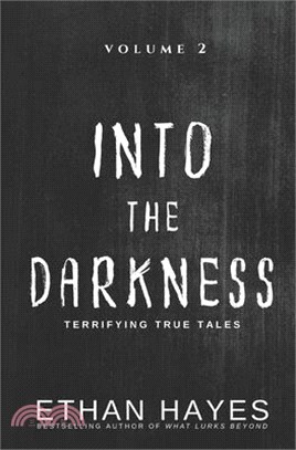 Into the Darkness: Terrifying True Tales: Volume 2