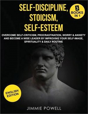 Self-Discipline, Stoicism, Self-esteem: Overcome Self-Criticism, Procrastination, Worry & Anxiety and Become a Wise Leader by Improving your Self-Imag
