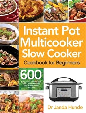Instant Pot Multicooker Slow Cooker Cookbook for Beginners: Easy, Fresh & Affordable 600 Slow Cooker Recipes Your Whole Family Will Love