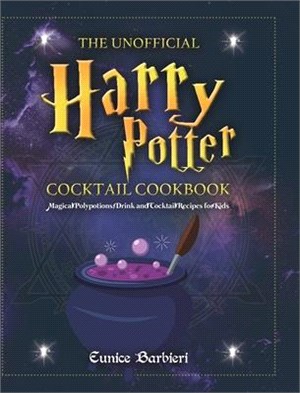 The Unofficial Harry Potter Cocktail Cookbook: Magical Polypotions, Drink and Cocktail Recipes for Kids