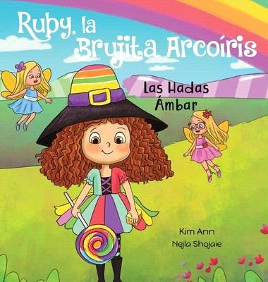 Ruby, la Brujita Arcoíris Las Hadas Ámbar: Ruby the Rainbow Witch Meet the Amber Fairies (Spanish Edition)