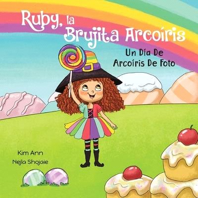 Ruby, la Brujita Arcoíris Un Día De Arcoíris De Foto: Ruby the Rainbow Witch A Picture Perfect Rainbow Day (Spanish Edition)