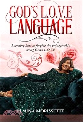 God's L.O.V.E Language: Learning how to forgive the unforgivable using God's LOVE