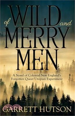 Of Wild and Merry Men: A Novel of Colonial New England's Forgotten Queer Utopian Experiment