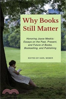 Why Books Still Matter: Honoring Joyce Meskis-Essays on the Past, Present, and Future of Books, Bookselling, and Publishing