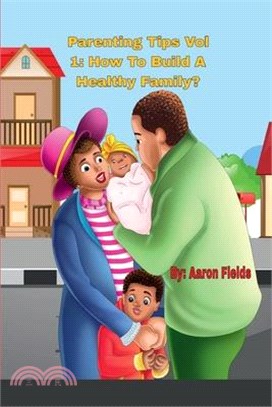 Parenting Tips Volume 1: How To Build A Healthy Family