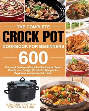 The Complete Crock Pot Cookbook for Beginners: 600 Easy and Delicious Crock Pot Recipes for Smart People on a Budget (Crock Pot Recipes for Beginners