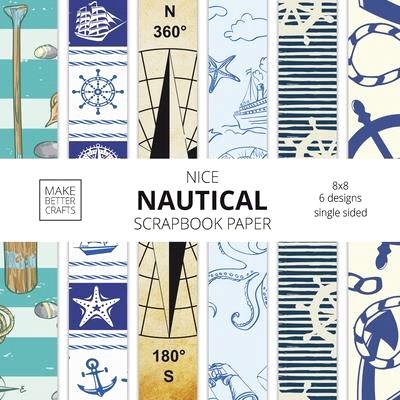 Nice Nautical Scrapbook Paper: 8x8 Nautical Art Designer Paper for Decorative Art, DIY Projects, Homemade Crafts, Cute Art Ideas For Any Crafting Pro