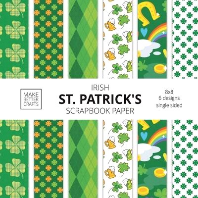 Irish St. Patrick's Scrapbook Paper: 8x8 St. Paddy's Day Designer Paper for Decorative Art, DIY Projects, Homemade Crafts, Cute Art Ideas For Any Craf