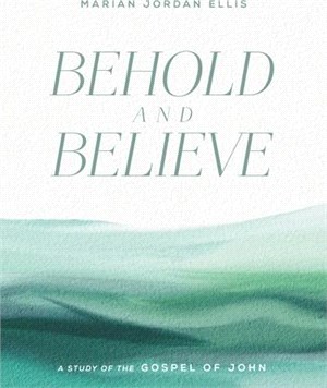 Behold and Believe: A Study of the Gospel of John