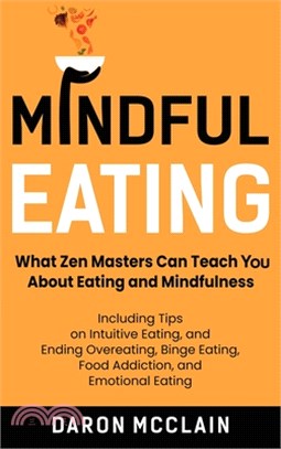 Mindful Eating: What Zen Masters Can Teach You About Eating and Mindfulness, Including Tips on Intuitive Eating, and Ending Overeating