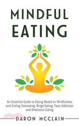 Mindful Eating: An Essential Guide to Eating Based on Mindfulness and Ending Overeating, Binge Eating, Food Addiction and Emotional Ea