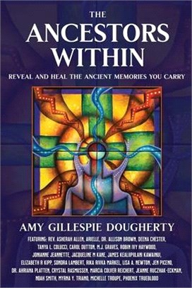 The Ancestors Within: Reveal and Heal the Ancient Memories You Carry