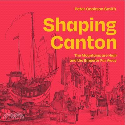 Shaping Canton: The Mountains Are High and the Emperor Far Away