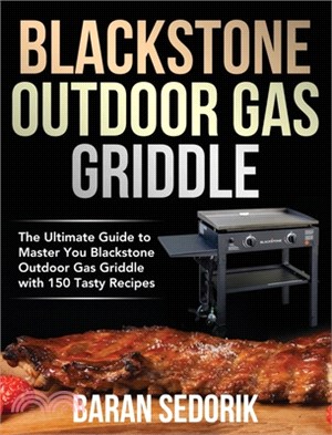Blackstone Outdoor Gas Griddle Cookbook for Beginners: The Ultimate Guide to Master You Blackstone Outdoor Gas Griddle with 150 Tasty Recipes