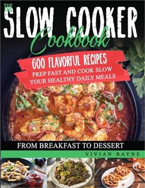 The Slow Cooker Cookbook: 600 Flavorful Recipes. Prep Fast and Cook Slow your Healthy Daily Meals, from Breakfast to Dessert