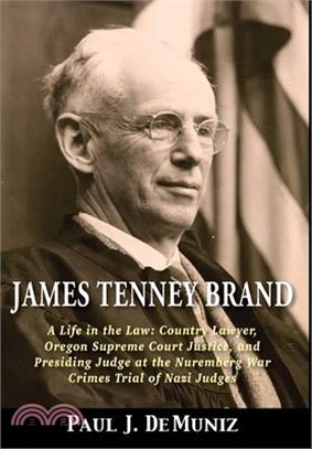 James Tenney Brand: A Life in the Law: Country Lawyer, Oregon Supreme Court Justice, and Presiding Judge at the Nuremberg War Crimes Trial