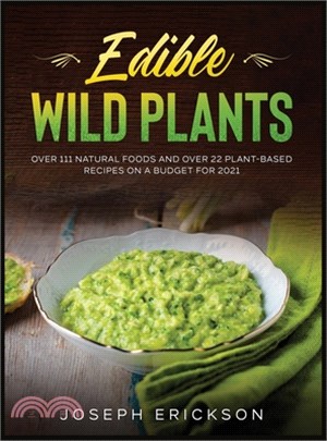 Edible Wild Plants: Over 111 Natural Foods and Over 22 Plant- Based Recipes On A Budget For 2021