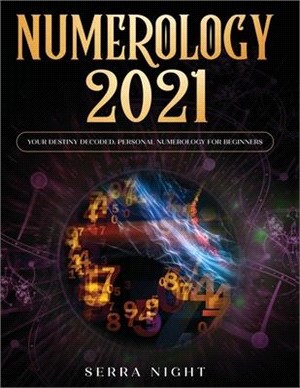 Numerology 2021: Your Destiny Decoded: Personal Numerology For Beginners