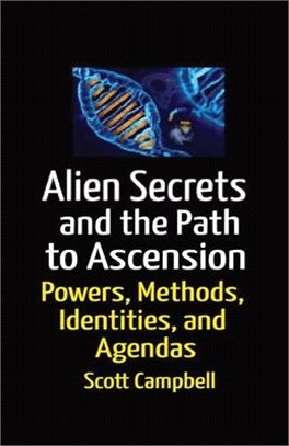 Aliens Secrets and the Path to Ascension: Powers, Methods, Identities, and Agendas