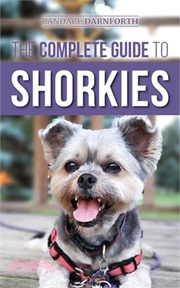 The Complete Guide to Shorkies: Preparing for, Choosing, Training, Feeding, Exercising, Socializing, and Loving Your New Shorkie Puppy