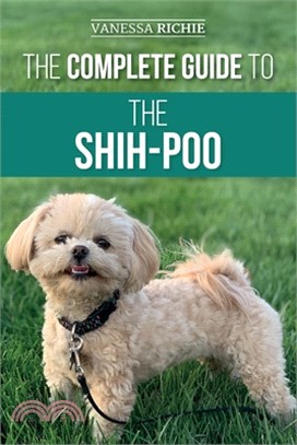 The Complete Guide to the Shih-Poo: Finding, Raising, Training, Feeding, Socializing, and Loving Your New Shih-Poo Puppy