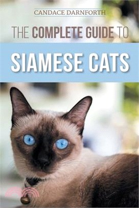 The Complete Guide to Siamese Cats: Selecting, Raising, Training, Feeding, Socializing, and Enriching the Life of Your Siamese Cat