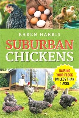 Suburban Chickens: Raising Your Flock on Less Than One Acre