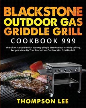 Blackstone Outdoor Gas Griddle Grill Cookbook 999: The Ultimate Guide with 999-Day Simple Scrumptious Griddle Grilling Recipes Made By Your Blackstone