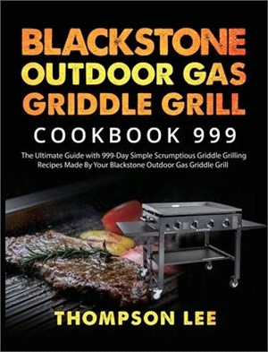 Blackstone Outdoor Gas Griddle Grill Cookbook 999: The Ultimate Guide with 999-Day Simple Scrumptious Griddle Grilling Recipes Made By Your Blackstone