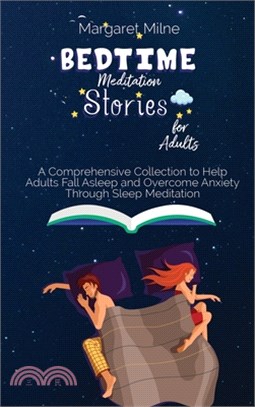 Bedtime Meditation Stories for Adults: A Comprehensive Collection to Help Adults Fall Asleep and Overcome Anxiety Through Sleep Meditation