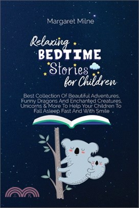 Relaxing Bedtime Stories for Children: Best Collection Of Beautiful Adventures, Funny Dragons And Enchanted Creatures, Unicorns and More To Help Your