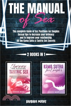 The Manual Of Sex: The Complete Guide of Sex Positions For Couples. Sexual Tips to Increase Your Intimacy and to Improve Your Relationshi