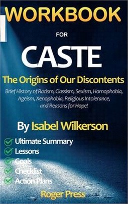 WORKBOOK for CASTE: The Origins of Our Discontents Introducing Brief History of Racism, Classism, Sexism, Homophobia, Ageism, Xenophobia,