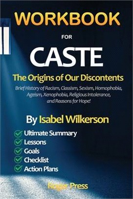 WORKBOOK for CASTE: The Origins of Our Discontents Introducing Brief History of Racism, Classism, Sexism, Homophobia, Ageism, Xenophobia,