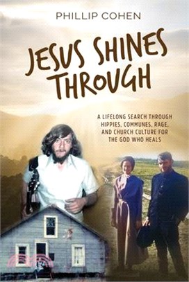 Jesus Shines Through: A Lifelong Search Through Hippies, Communes, Rage, and Church Culture for the God Who Heals