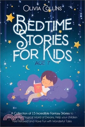 Bedtime Stories for Kids Age 7: A Collection of 15 Incredible Fantasy Stories to discover the Magical World of Dreams, Help your children Feel Relaxed