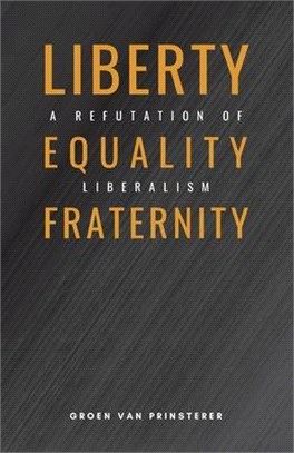 Liberty, Equality, Fraternity: A Refutation of Liberalism