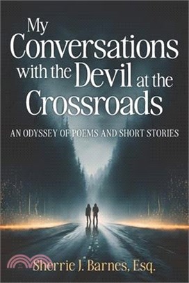 My Conversations with the Devil at the Crossroads: An Odyssey of Poems and Short Stories