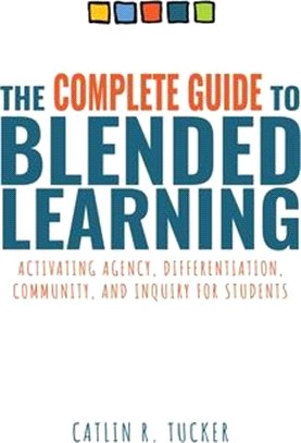 The Complete Guide to Blended Learning: Activating Agency, Differentiation, Community, and Inquiry for Students (Essential Guide to Strategies and Too
