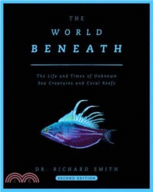 The World Beneath：The Life and Times of Unknown Sea Creatures and Coral Reefs