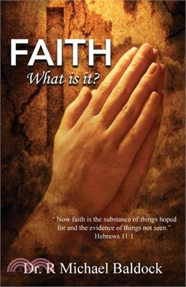 Faith, What is it?: "Now faith is the substance of things hoped for and the evidence of things not seen." Hebrews 11:1