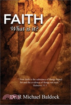 Faith, What is it?: "Now faith is the substance of things hoped for and the evidence of things not seen." Hebrews 11:1